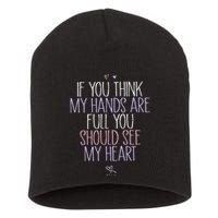 If You Think My Hands Are Full You Should See My Heart Sweat Short Acrylic Beanie