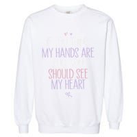 If You Think My Hands Are Full You Should See My Heart Sweat Garment-Dyed Sweatshirt