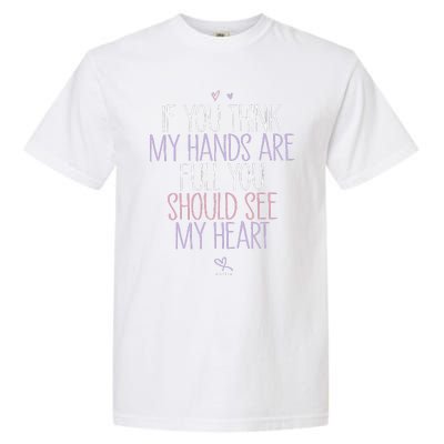 If You Think My Hands Are Full You Should See My Heart Sweat Garment-Dyed Heavyweight T-Shirt