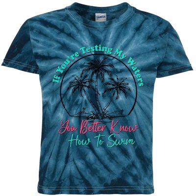 If You’Re Testing My Waters You Better Know How To Swim Kids Tie-Dye T-Shirt