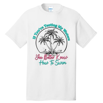 If You’Re Testing My Waters You Better Know How To Swim Tall T-Shirt