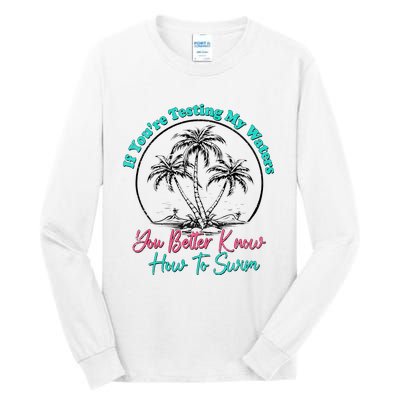 If You’Re Testing My Waters You Better Know How To Swim Tall Long Sleeve T-Shirt