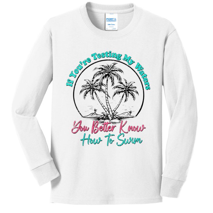 If You’Re Testing My Waters You Better Know How To Swim Kids Long Sleeve Shirt