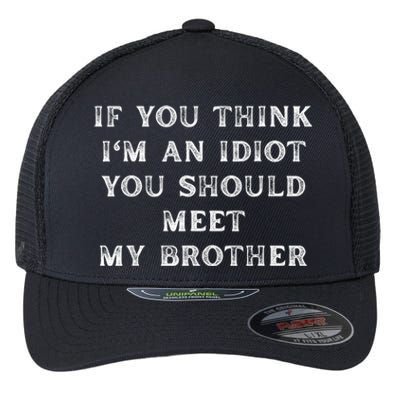 If You Think Im An Idiot You Should Meet My Brother Funny Flexfit Unipanel Trucker Cap