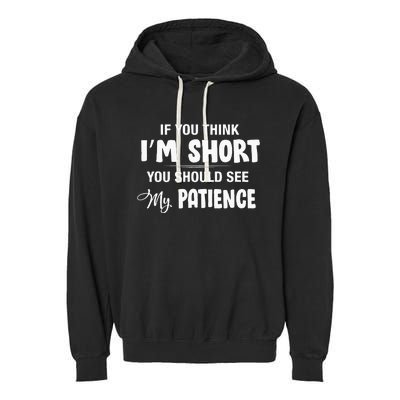 If You Think I Am Short You Should See My Patience Garment-Dyed Fleece Hoodie