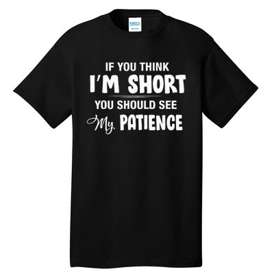 If You Think I Am Short You Should See My Patience Tall T-Shirt