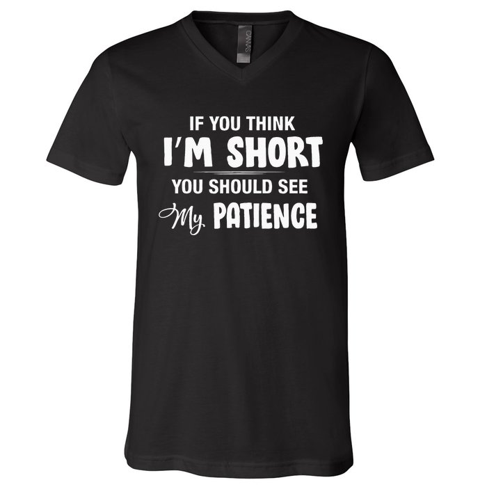 If You Think I Am Short You Should See My Patience V-Neck T-Shirt