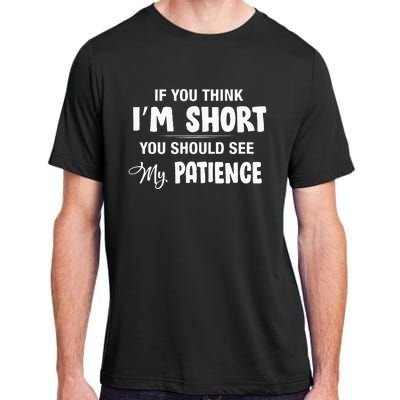 If You Think I Am Short You Should See My Patience Adult ChromaSoft Performance T-Shirt