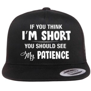 If You Think I Am Short You Should See My Patience Flat Bill Trucker Hat