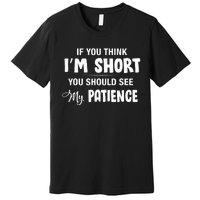 If You Think I Am Short You Should See My Patience Premium T-Shirt