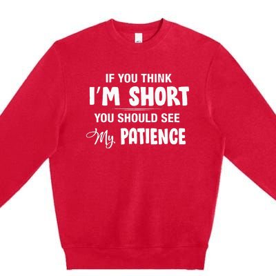 If You Think I Am Short You Should See My Patience Premium Crewneck Sweatshirt