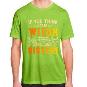 If You Think I Am Witch You Should Meet My Sister! Adult ChromaSoft Performance T-Shirt