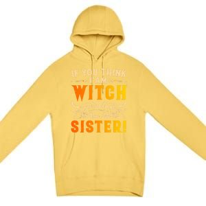 If You Think I Am Witch You Should Meet My Sister! Premium Pullover Hoodie