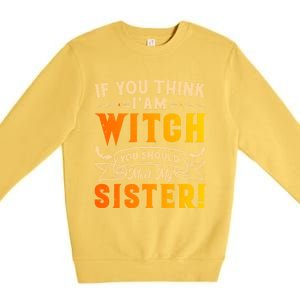 If You Think I Am Witch You Should Meet My Sister! Premium Crewneck Sweatshirt