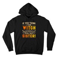 If You Think I Am Witch You Should Meet My Sister! Hoodie