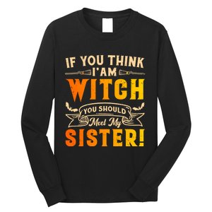 If You Think I Am Witch You Should Meet My Sister! Long Sleeve Shirt