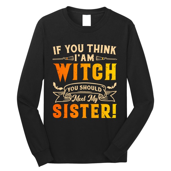 If You Think I Am Witch You Should Meet My Sister! Long Sleeve Shirt