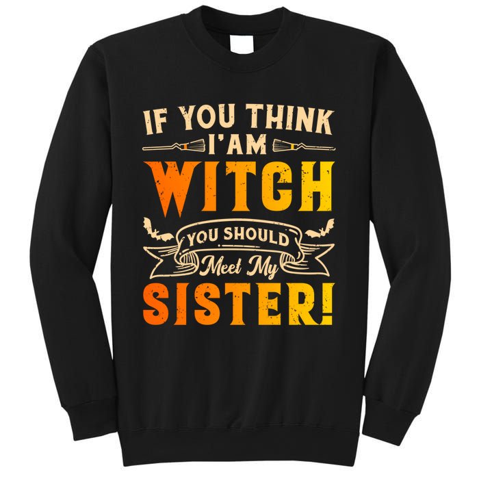 If You Think I Am Witch You Should Meet My Sister! Sweatshirt