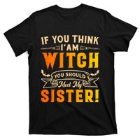 If You Think I Am Witch You Should Meet My Sister! T-Shirt