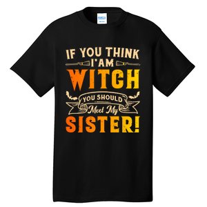 If You Think I Am Witch You Should Meet My Sister! Tall T-Shirt