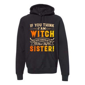 If You Think I Am Witch You Should Meet My Sister! Premium Hoodie