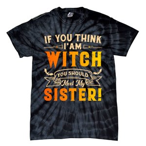 If You Think I Am Witch You Should Meet My Sister! Tie-Dye T-Shirt