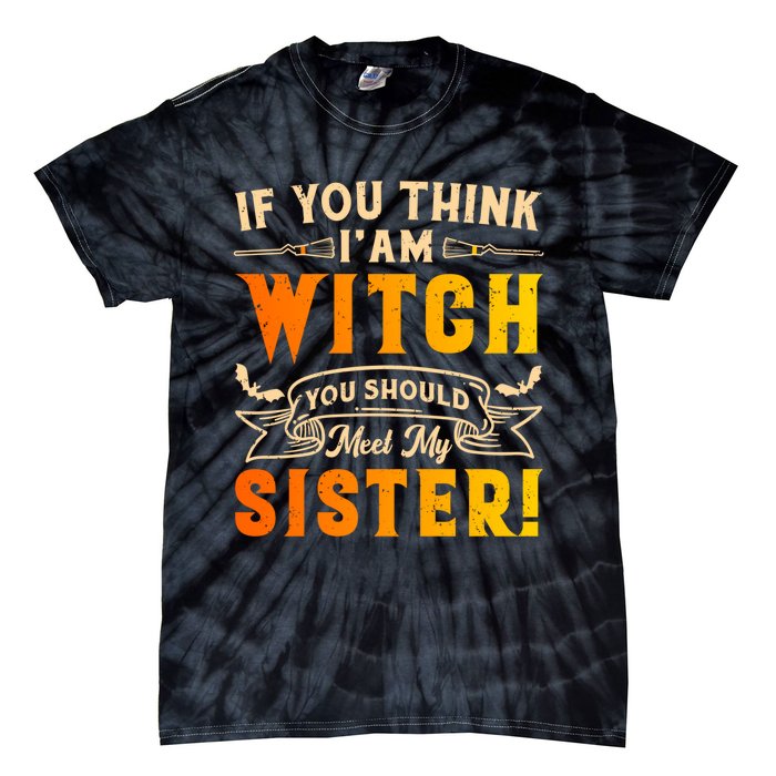 If You Think I Am Witch You Should Meet My Sister! Tie-Dye T-Shirt