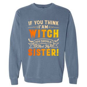 If You Think I Am Witch You Should Meet My Sister! Garment-Dyed Sweatshirt