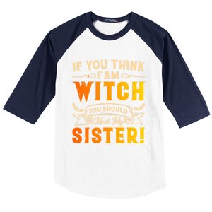 If You Think I Am Witch You Should Meet My Sister! Baseball Sleeve Shirt