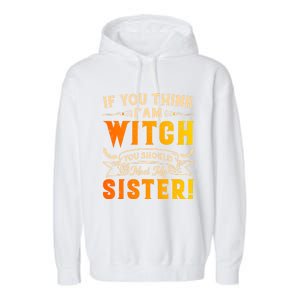 If You Think I Am Witch You Should Meet My Sister! Garment-Dyed Fleece Hoodie