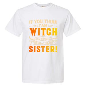 If You Think I Am Witch You Should Meet My Sister! Garment-Dyed Heavyweight T-Shirt