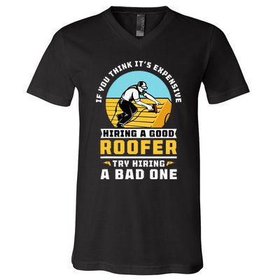 If You Think Its Expensive Hiring A Good Roofer Roofing V-Neck T-Shirt