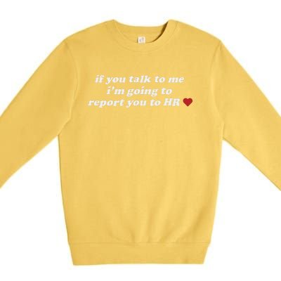 If You Talk To Me IM Going To Report You To Hr Funny Design Premium Crewneck Sweatshirt