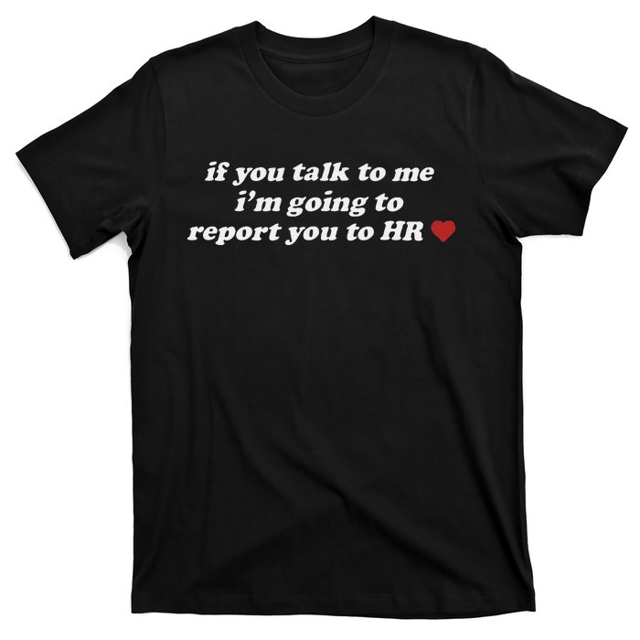 If You Talk To Me IM Going To Report You To Hr Funny Design T-Shirt