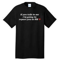 If You Talk To Me IM Going To Report You To Hr Funny Design Tall T-Shirt