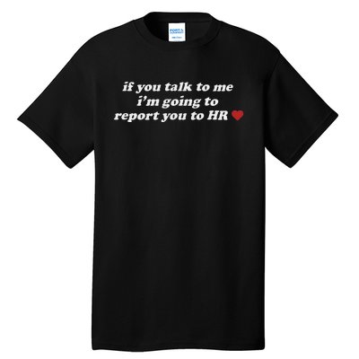 If You Talk To Me IM Going To Report You To Hr Funny Design Tall T-Shirt