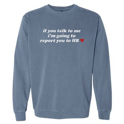 If You Talk To Me IM Going To Report You To Hr Funny Design Garment-Dyed Sweatshirt