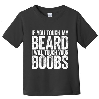If You Touch My Beard I Will Touch Your Boobs Toddler T-Shirt