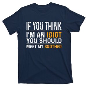 If You Think Im An Idiot You Should Meet My Brother Funny T-Shirt