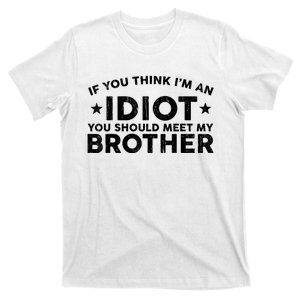 If You Think Im An Idiot You Should Meet My Brother Funny T-Shirt