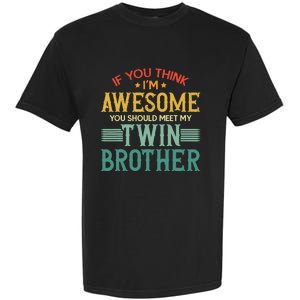 If You Think IM Awesome You Should Meet My Twin Brother Garment-Dyed Heavyweight T-Shirt