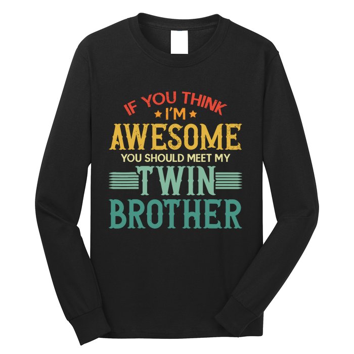 If You Think IM Awesome You Should Meet My Twin Brother Long Sleeve Shirt