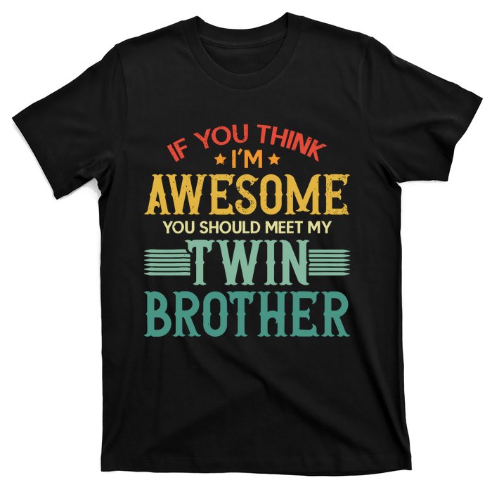 If You Think IM Awesome You Should Meet My Twin Brother T-Shirt