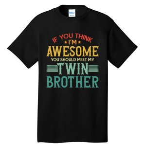 If You Think IM Awesome You Should Meet My Twin Brother Tall T-Shirt