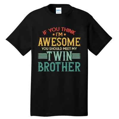 If You Think IM Awesome You Should Meet My Twin Brother Tall T-Shirt