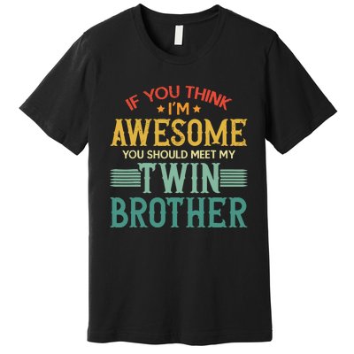 If You Think IM Awesome You Should Meet My Twin Brother Premium T-Shirt