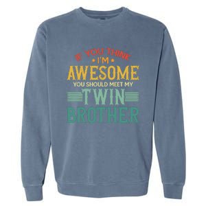 If You Think IM Awesome You Should Meet My Twin Brother Garment-Dyed Sweatshirt