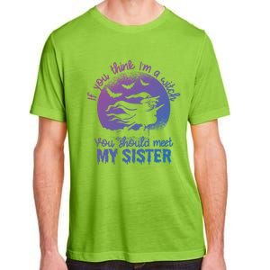 If You Think I Am A Witch You Should Meet My Sister Family Gift Adult ChromaSoft Performance T-Shirt