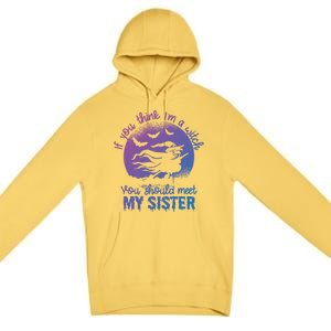 If You Think I Am A Witch You Should Meet My Sister Family Gift Premium Pullover Hoodie