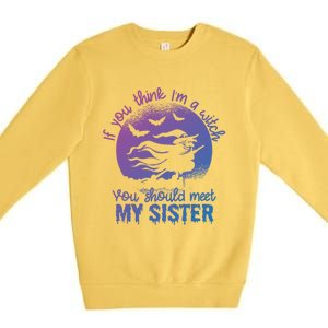 If You Think I Am A Witch You Should Meet My Sister Family Gift Premium Crewneck Sweatshirt